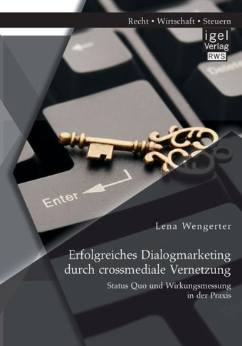 Erfolgreiches Dialogmarketing durch crossmediale Vernetzung: Status Quo und Wirkungsmessung in der Praxis