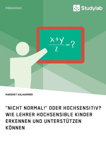 ""Nicht normal!"" oder hochsensitiv? Wie Lehrer hochsensible Kinder erkennen und unterstützen können