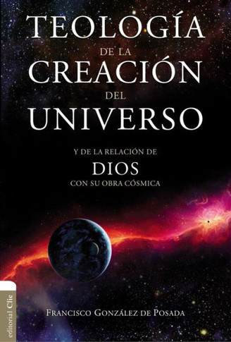 Teología de la Creación del Universo: Y La de la Relación de Dios Con Su Obra Cósmica