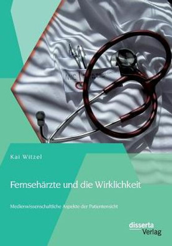 Fernsehärzte und die Wirklichkeit - Medienwissenschaftliche Aspekte der Patientensicht