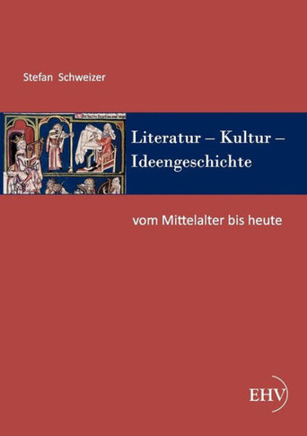 Literatur - Kultur - Ideengeschichte: Vom Mittelalter bis heute