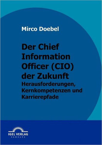 Der Chief Information Officer (CIO) der Zukunft: Herausforderungen, Kernkompetenzen und Karrierepfade