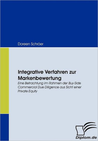 Integrative Verfahren zur Markenbewertung: Eine Betrachtung im Rahmen der Buy-Side Commercial Due Diligence aus Sicht einer Private Equity