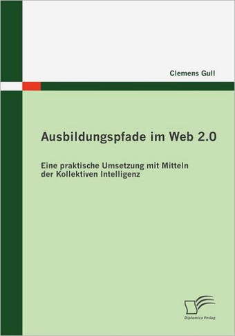 Ausbildungspfade im Web 2.0: Eine praktische Umsetzung mit Mitteln der Kollektiven Intelligenz