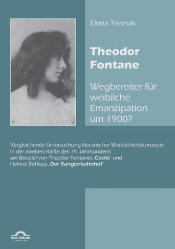 Theodor Fontane: 'Wegbereiter' für weibliche Emanzipation um 1900?: Vergleichende Untersuchung literarischer Weiblichkeitskonzepte in d
