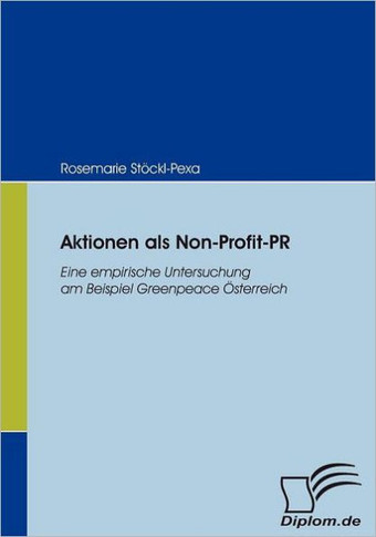 Aktionen als Non-Profit-PR: Eine empirische Untersuchung am Beispiel Greenpeace Österreich