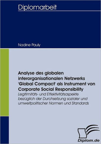 Analyse des globalen interorganisationalen Netzwerks 'Global Compact' als Instrument von Corporate Social Responsibility: Legitimitäts- und Effektivit