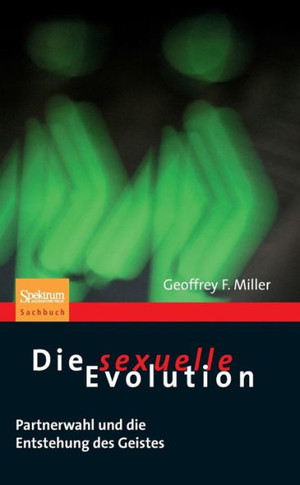 Die Sexuelle Evolution: Partnerwahl Und die Entstehung Des Geistes