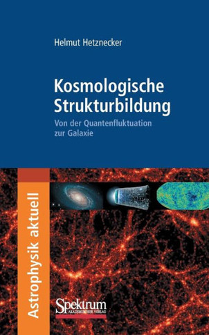 Kosmologische Strukturbildung: Von der Quantenfluktuation Zur Galaxie