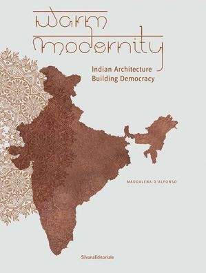 Warm Modernity: Indian Architecture Building Democracy