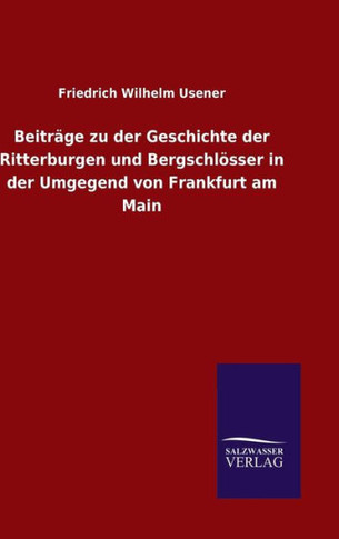 Beiträge zu der Geschichte der Ritterburgen und Bergschlösser in der Umgegend von Frankfurt am Main