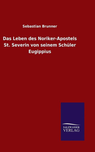 Das Leben des Noriker-Apostels St. Severin von seinem Schüler Eugippius