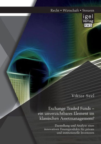 Exchange Traded Funds - ein unverzichtbares Element im klassischen Assetmanagement? Darstellung und Analyse eines innovativen Finanzprodukts für priva