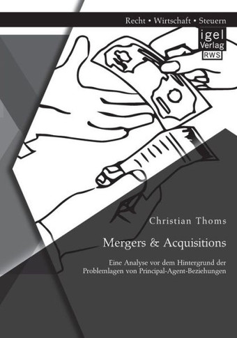 Mergers & Acquisitions: Eine Analyse vor dem Hintergrund der Problemlagen von Principal-Agent-Beziehungen
