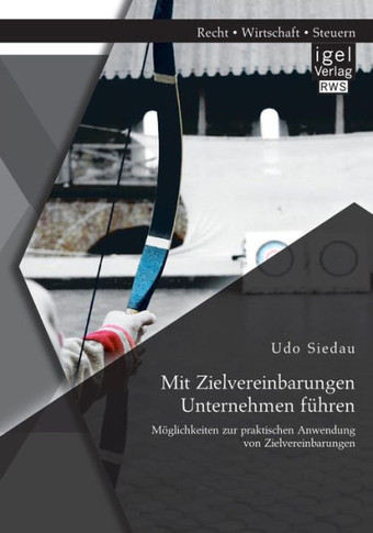 Mit Zielvereinbarungen Unternehmen führen: Möglichkeiten zur praktischen Anwendung von Zielvereinbarungen