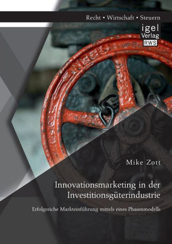Innovationsmarketing in der Investitionsgüterindustrie: Erfolgreiche Markteinführung mittels eines Phasenmodells