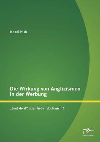 Die Wirkung von Anglizismen in der Werbung: ""Just do it oder lieber doch nicht?