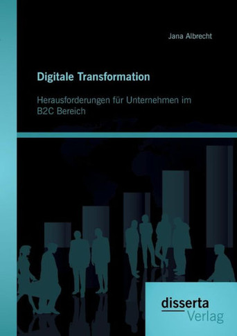Digitale Transformation. Herausforderungen für Unternehmen im B2C Bereich