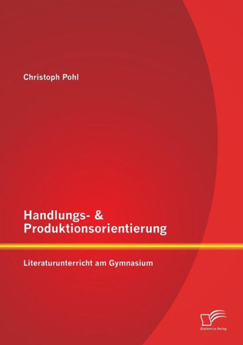 Handlungs- & Produktionsorientierung: Literaturunterricht am Gymnasium