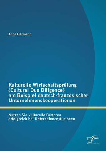 Kulturelle Wirtschaftsprüfung (Cultural Due Diligence) am Beispiel deutsch-französischer Unternehmenskooperationen: Nutzen Sie kulturelle Faktoren erf
