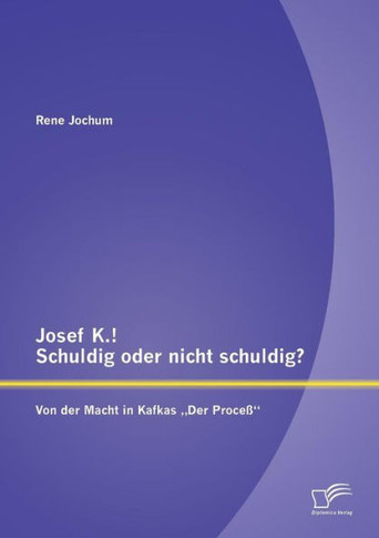 Josef K.! Schuldig oder nicht schuldig? Von der Macht in Kafkas ""Der Proceß