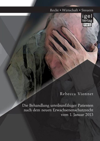 Die Behandlung urteilsunfähiger Patienten nach dem neuen Erwachsenenschutzrecht vom 1. Januar 2013