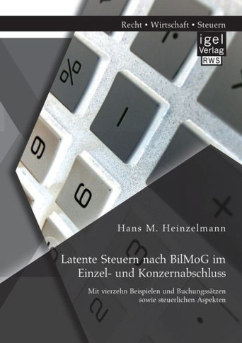 Latente Steuern nach BilMoG im Einzel- und Konzernabschluss: Mit vierzehn Beispielen und Buchungssätzen sowie steuerlichen Aspekten