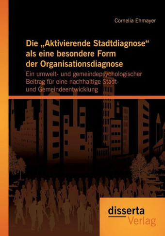 Die ""Aktivierende Stadtdiagnose als eine besondere Form der Organisationsdiagnose: Ein umwelt- und gemeindepsychologischer Beitrag für eine nachhaltig