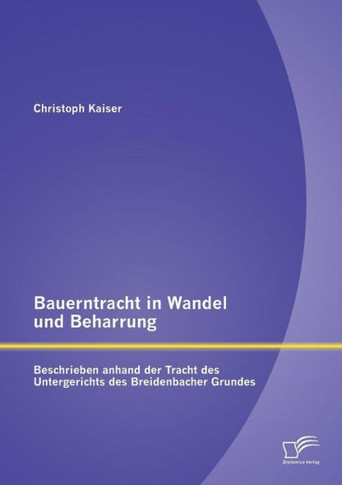 Bauerntracht in Wandel und Beharrung: Beschrieben anhand der Tracht des Untergerichts des Breidenbacher Grundes