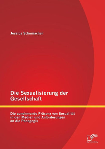 Die Sexualisierung der Gesellschaft: Die zunehmende Präsenz von Sexualität in den Medien und Anforderungen an die Pädagogik