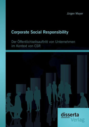Corporate Social Responsibility: Der Öffentlichkeitsauftritt von Unternehmen im Kontext von CSR