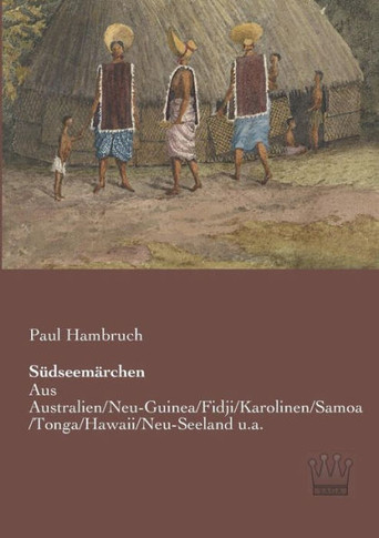 Südseemärchen: Aus Australien/Neu-Guinea/Fidji/Karolinen/Samoa/Tonga/Hawaii/Neu-Seeland u.a.