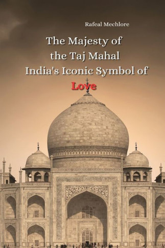 The Majesty of the Taj Mahal India's Iconic Symbol of Love
