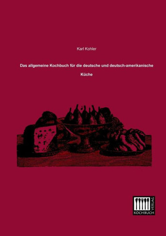 Das Allgemeine Kochbuch Fur Die Deutsche Und Deutsch-Amerikanische Kuche