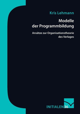 Modelle der Programmbildung: Ansätze zur Organisationstheorie des Verlags