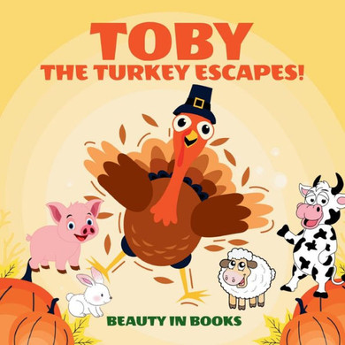 Toby The Turkey Escapes!: A Thanksgiving Story Of Friendship And Courage