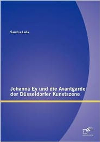 Johanna Ey und die Avantgarde der Düsseldorfer Kunstszene