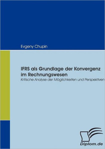 IFRS als Grundlage der Konvergenz im Rechnungswesen: Kritische Analyse der Möglichkeiten und Perspektiven