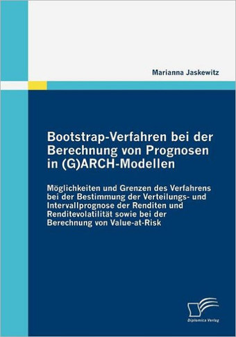 Bootstrap-Verfahren bei der Berechnung von Prognosen in (G)ARCH-Modellen: Möglichkeiten und Grenzen des Verfahrens bei der Bestimmung der Verteilungs-