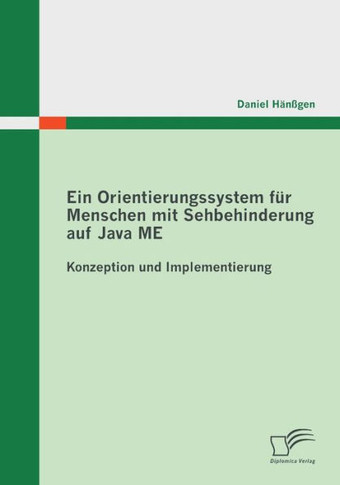 Ein Orientierungssystem für Menschen mit Sehbehinderung auf Java ME: Konzeption und Implementierung