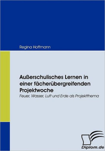 Außerschulisches Lernen in einer fächerübergreifenden Projektwoche: Feuer, Wasser, Luft und Erde als Projektthema