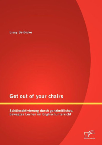 Get out of your chairs: Schüleraktivierung durch ganzheitliches, bewegtes Lernen im Englischunterricht