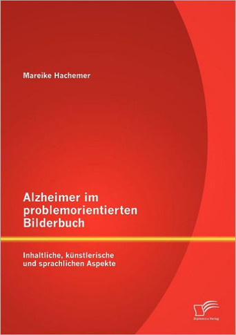 Alzheimer im problemorientierten Bilderbuch: Inhaltliche, künstlerische und sprachliche Aspekte