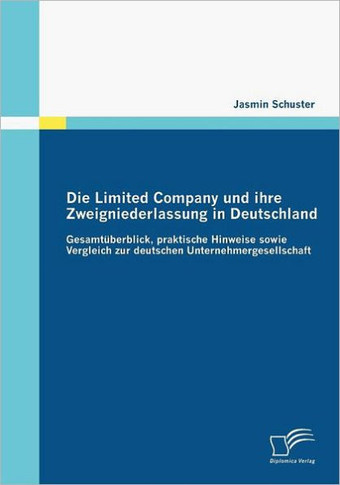Die Limited Company und ihre Zweigniederlassung in Deutschland: Gesamtüberblick, praktische Hinweise sowie Vergleich zur deutschen Unternehmergesellsc
