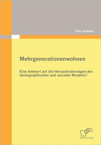 Mehrgenerationenwohnen: Eine Antwort auf die Herausforderungen des demographischen und sozialen Wandels?