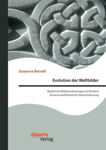Evolution der Weltbilder: Mythische Weltanschauungen im Kontext wissenschaftsbasierter Daseinsdeutung
