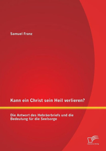 Kann ein Christ sein Heil verlieren? Die Antwort des Hebräerbriefs und die Bedeutung für die Seelsorge
