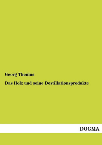 Das Holz und seine Destillationsprodukte