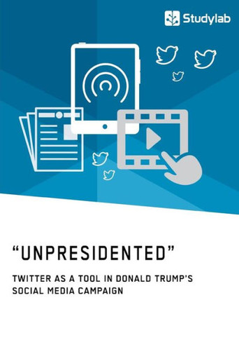 ""Unpresidented"" - Twitter as a Tool in Donald Trump's Social Media Campaign