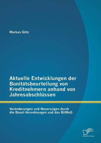 Aktuelle Entwicklungen der Bonitätsbeurteilung von Kreditnehmern anhand von Jahresabschlüssen: Veränderungen und Neuerungen durch die Basel-Verordnung